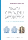 Prawda o wypaleniu zawodowym Co zrobić ze stresem w organizacji. Christina Maslach, Michael Leiter