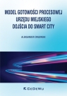 Model gotowości procesowej urzędu miejskiego dojścia do Smart City Aleksander Orłowski