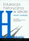 Edukacja historyczna w szkole Teoria i praktyka Chorąży Ewa, Konieczna-Śliwińska Danuta, Roszak Stanisław
