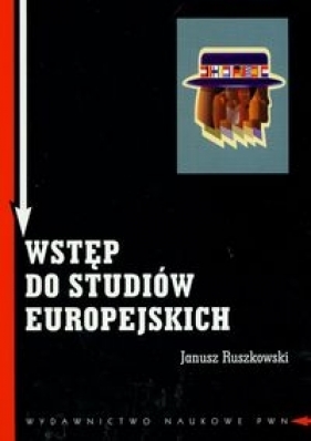 Wstęp do studiów europejskich Zagadnienia teoretyczne i metodologiczne - Ruszkowski Janusz