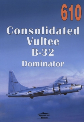 Consolidated Vultee B-32 Dominator. Tom 610 - Janusz Ledwoch