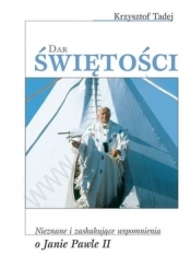 Dar świętości. Nieznane i zaskakujące wspomnienia o Janie Pawle II - Krzysztof Tadej