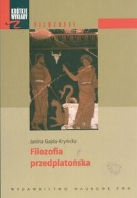 Krótkie wykłady z filozofii Filozofia przedplatońska - Gajda-Krynicka Janina