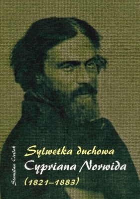 Sylwetka duchowa Cypriana Norwida (1821-1883) - Cieślak Stanisław 