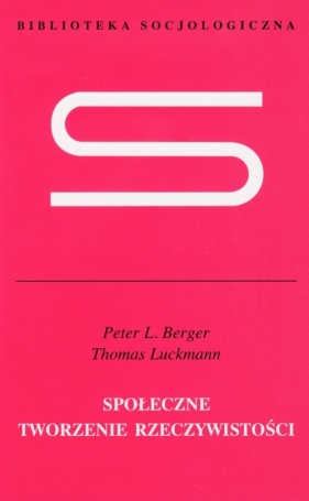 Społeczne tworzenie rzeczywistości - Berger Peter L., Luckmann Thomas