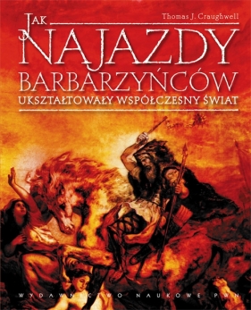 Jak najazdy barbarzyńców ukształtowały współczesny świat - Crauhgwell Thomas J.