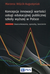 Koncepcja innowacji wartości usługi edukacyjnej publicznej szkoły wyższej w Polsce - Marzena Wójcik-Augustyniak