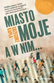 Miasto moje, a w nim… - Grzegorz Kapla