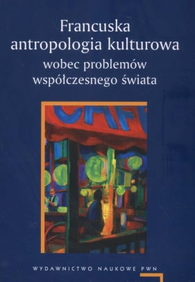 Francuska antropologia kulturowa wobec problemów współczesnego świata - Agnieszka Chwieduk, Adam Pomieciński