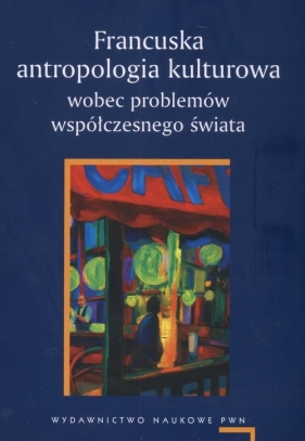 Francuska antropologia kulturowa wobec problemów współczesnego świata - Chwieduk Agnieszka, Pomieciński Adam