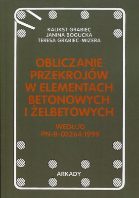 Obliczanie przekrojów w elementach betonowych i żelbetonowych - Grabiec Kalikst, Bogucka Janina, Grabiec-Mizera Teresa<br />