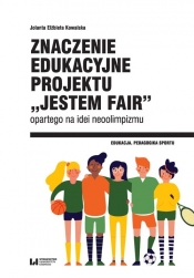 Znaczenie edukacyjne projektu "Jestem fair" opartego na idei neoolimpizmu - Kowalska Jolanta Elżbieta