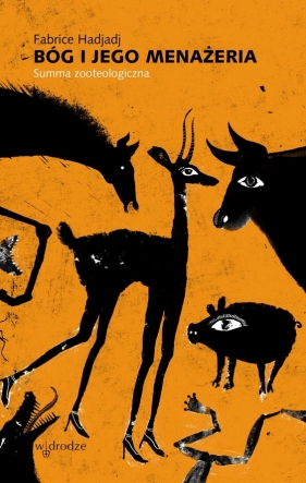 Bóg i Jego menażeria. Summa zooteologiczna - Fabrice Hadjadj