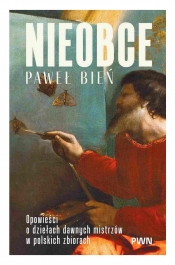 Nieobce. Opowieści o dziełach dawnych mistrzów w polskich zbiorach - Paweł Bień
