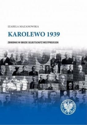 Karolewo 1939. Zbrodnie w obozie Selbstschutz.. - Izabela Mazanowska