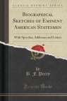 Biographical Sketches of Eminent American Statesmen With Speeches, Perry B. F.