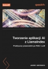 Tworzenie aplikacji AI z LlamaIndex. Praktyczny przewodnik po RAG i LLM Andrei Gheorghiu