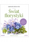 Świat florystyki. Sztuka układania i fotografowania kwiatów Agnieszka Zakrzewska