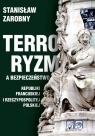 Terroryzm a bezpieczeństwo Republiki Francuskiej i Rzeczypospolitej Polskiej Stanisław Zarobny