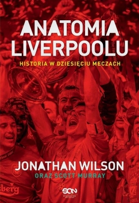 Anatomia Liverpoolu Historia w dziesięciu meczach - Murray Scott, Wilson Jonathan