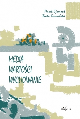 Media wartości wychowanie - Ejsmont Marek, Kosmalska Beata