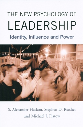 The New Psychology of Leadership - Haslam S. Alexander, Reicher Stephen D., Platow Michael J.