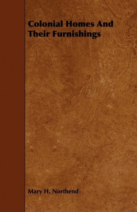 Colonial Homes and Their Furnishings - Northend Mary H.