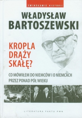 Kropla drąży skałę - Bartoszewski Władysław