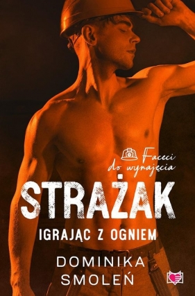 Strażak. Igrając z ogniem. Faceci do wynajęcia - Dominika Smoleń
