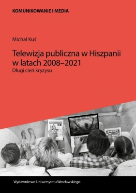 Telewizja publiczna w Hiszpanii w latach 2008-2021 - Michał Kuś