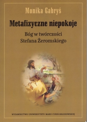 Metafizyczne niepokoje Bóg w twórczości Stefana Żeromskiego - Gabryś Monika