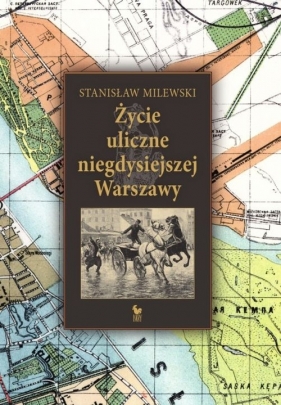 Życie uliczne niegdysiejszej Warszawy - Milewski Stanisław
