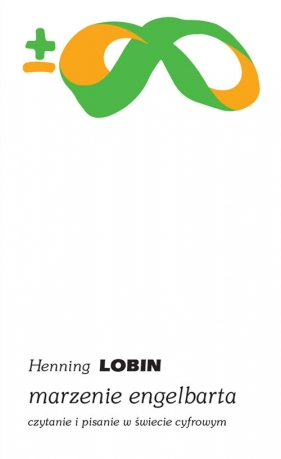 Marzenie Engelbarta Czytanie i pisanie w świecie cyfrowym. - Henning Lobin