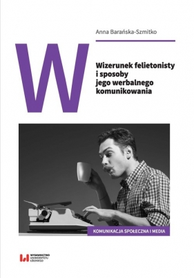 Wizerunek felietonisty i sposoby jego werbalnego komunikowania - Anna Barańska-Szmitko