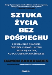 Sztuka życia bez pośpiechu. Zapanuj nad chaosem, odzyskaj spokój umysłu i skup się na tym, co dla Ci - Damon Zahariades