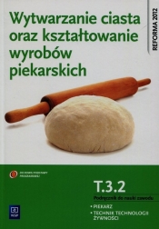 Wytwarzanie ciasta oraz kształtowanie wyrobów piekarskich T.3.2. Podręcznik do nauki zawodu piekarz technik technologii żywności - Ewa Giemza