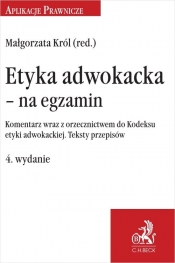 Etyka adwokacka Na egzamin w4 Komentarz wraz z orzecznictwem do Kodeksu etyki adwokackiej - Małgorzata Król