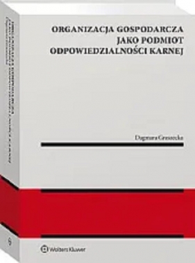 Organizacja gospodarcza jako podmiot odpowiedzialności karnej - Dagmara Gruszecka