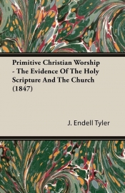 Primitive Christian Worship - The Evidence Of The Holy Scripture And The Church (1847)