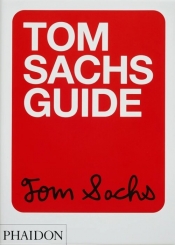 Tom Sachs Guide - Tom Sachs, Yeju Choi, Howie Kahn
