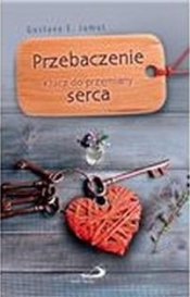 Przebaczenie. Klucz do przemiany serca