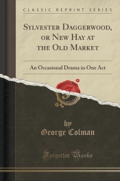 Sylvester Daggerwood, or New Hay at the Old Market