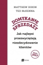 Domykanie sprzedaży. Jak najlepsi przezwyciężają niezdecydowanie klientów - Matthew Dixon, Ted Mckenna