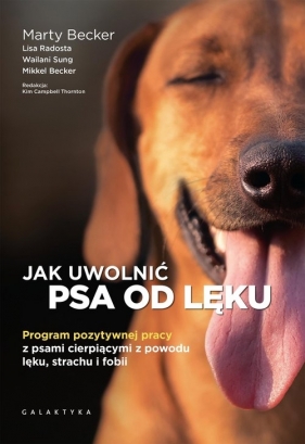 Jak uwolnić psa od lęku. - Lisa Radosta, Wailani Sung, Mikkel Becker, Marty Becker