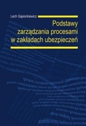 Podstawy zarządzania procesami w zakładach ubezpieczeń - Lech Gąsiorkiewicz