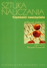 Sztuka nauczania. Czynności nauczyciela  Kruszewski Krzysztof (red.)