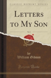 Letters to My Son, Vol. 3 (Classic Reprint) - William Gibson