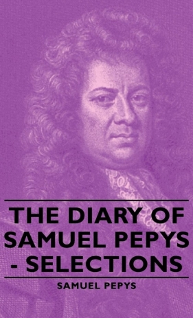 The Diary of Samuel Pepys - Selections - Pepys Samuel