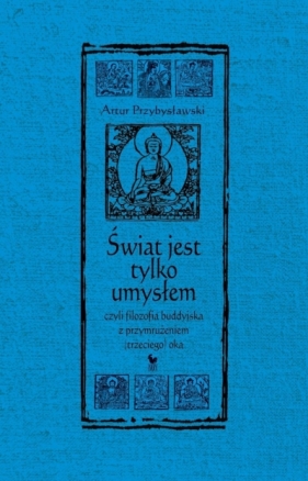 Świat jest tylko umysłem, czyli filozofia buddyjska z przymrużeniem (trzeciego) oka - Artur Przybysławski