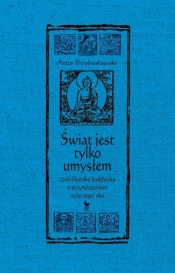 Świat jest tylko umysłem, czyli filozofia buddyjska z przymrużeniem (trzeciego) oka - Artur Przybysławski